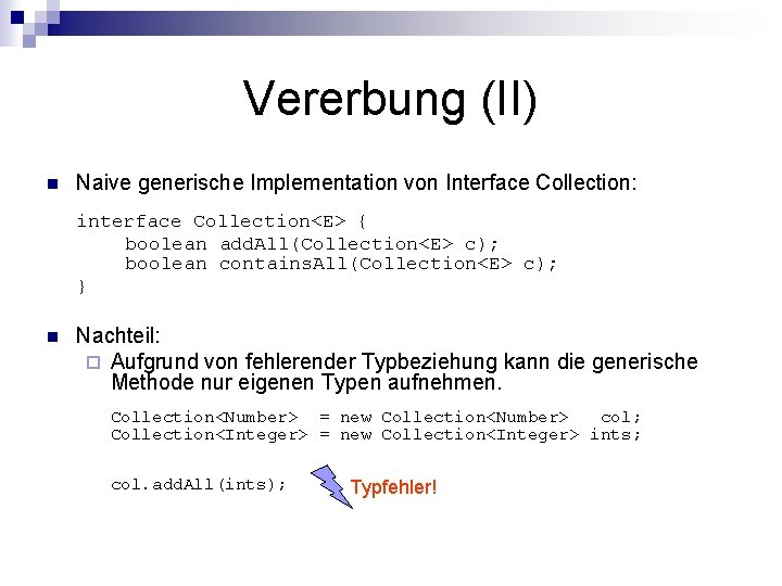 Vererbung (II) n Naive generische Implementation von Interface Collection: interface Collection<E> { boolean add.