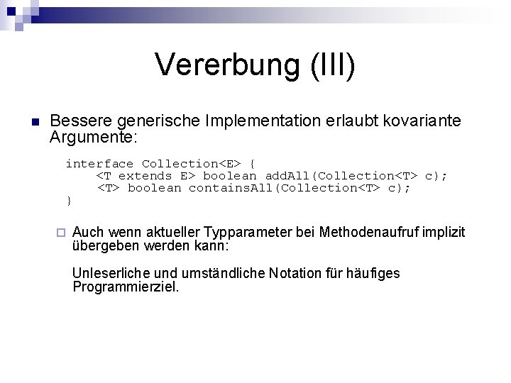 Vererbung (III) n Bessere generische Implementation erlaubt kovariante Argumente: interface Collection<E> { <T extends