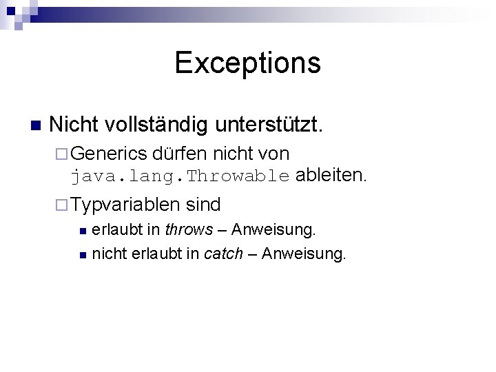 Exceptions n Nicht vollständig unterstützt. ¨ Generics dürfen nicht von java. lang. Throwableiten. ¨