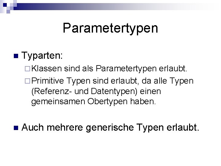 Parametertypen n Typarten: ¨ Klassen sind als Parametertypen erlaubt. ¨ Primitive Typen sind erlaubt,