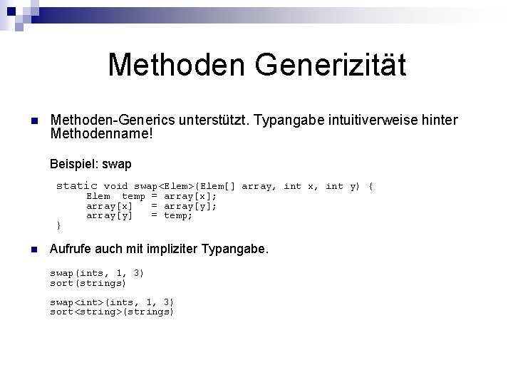 Methoden Generizität n Methoden-Generics unterstützt. Typangabe intuitiverweise hinter Methodenname! Beispiel: swap static void swap<Elem>(Elem[]