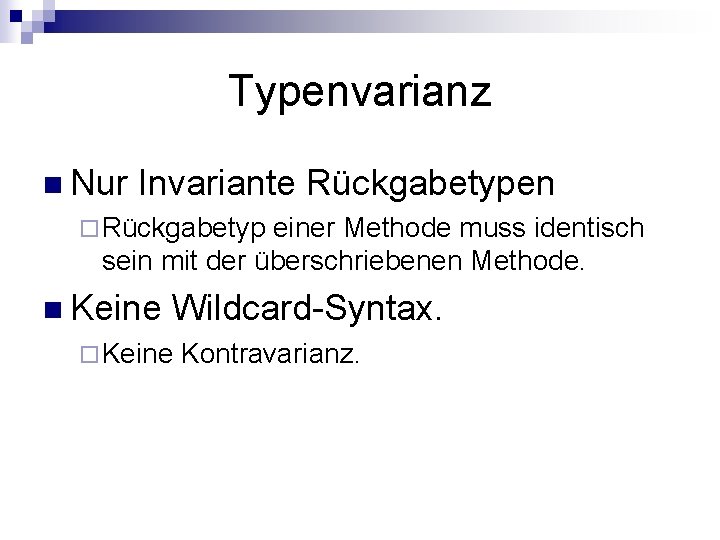 Typenvarianz n Nur Invariante Rückgabetypen ¨ Rückgabetyp einer Methode muss identisch sein mit der