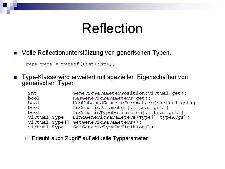 Reflection n Volle Reflectionunterstützung von generischen Typen. Type type = typeof(List<int>); n Type-Klasse wird