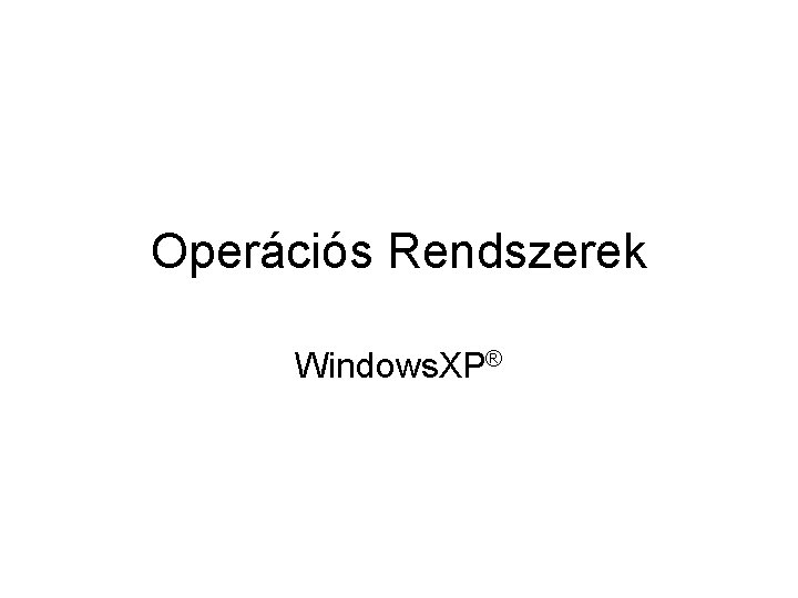 Operációs Rendszerek Windows. XP® 