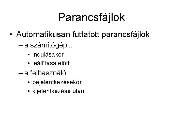 Parancsfájlok • Automatikusan futtatott parancsfájlok – a számítógép. . . • indulásakor • leállítása