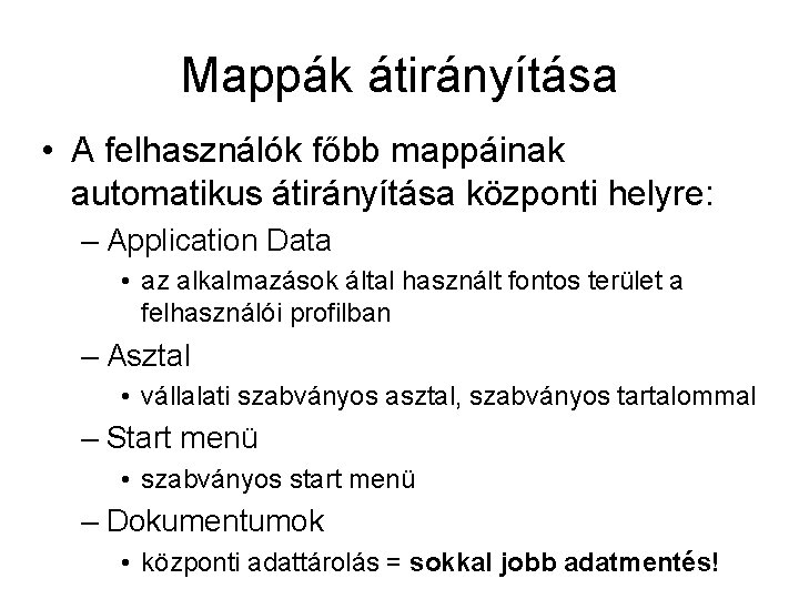 Mappák átirányítása • A felhasználók főbb mappáinak automatikus átirányítása központi helyre: – Application Data