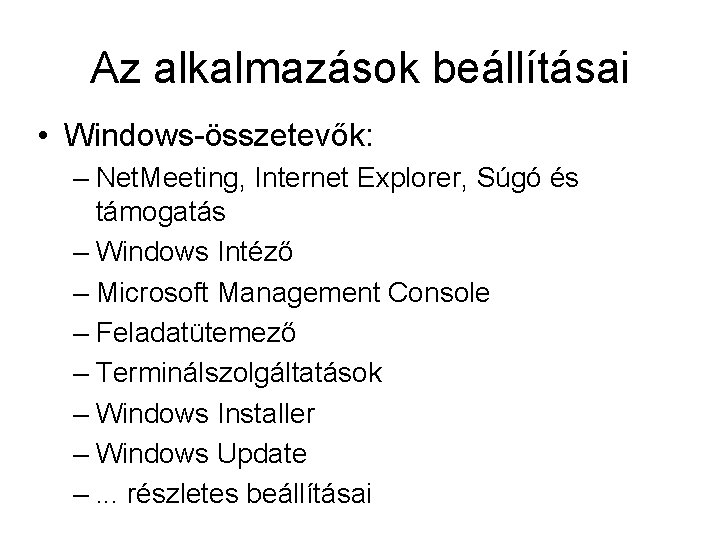 Az alkalmazások beállításai • Windows-összetevők: – Net. Meeting, Internet Explorer, Súgó és támogatás –