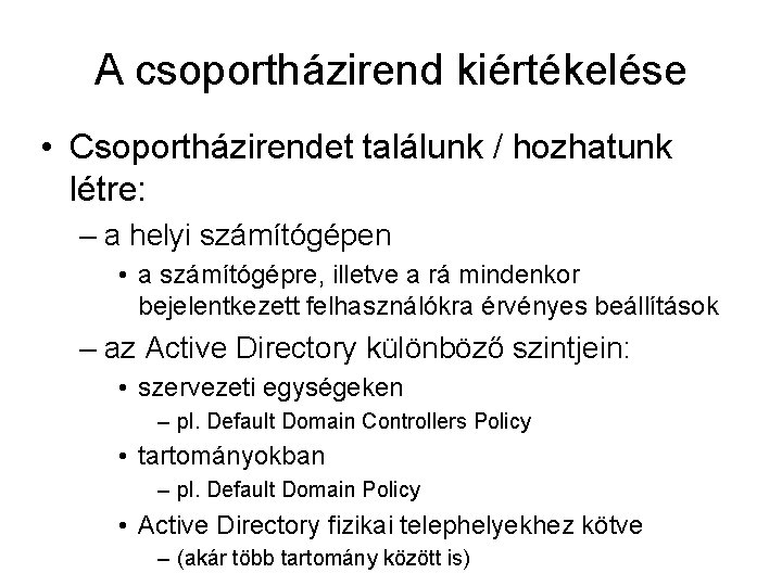 A csoportházirend kiértékelése • Csoportházirendet találunk / hozhatunk létre: – a helyi számítógépen •