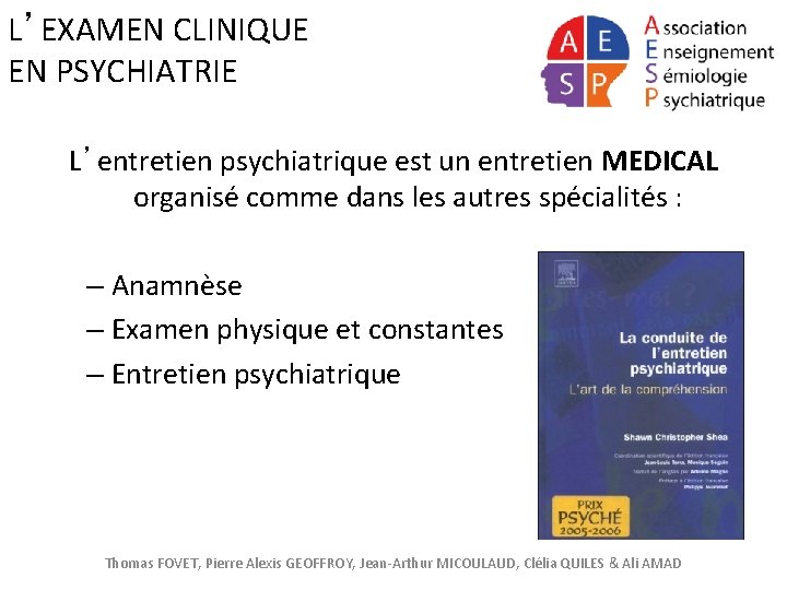 L’EXAMEN CLINIQUE EN PSYCHIATRIE L’entretien psychiatrique est un entretien MEDICAL organisé comme dans les
