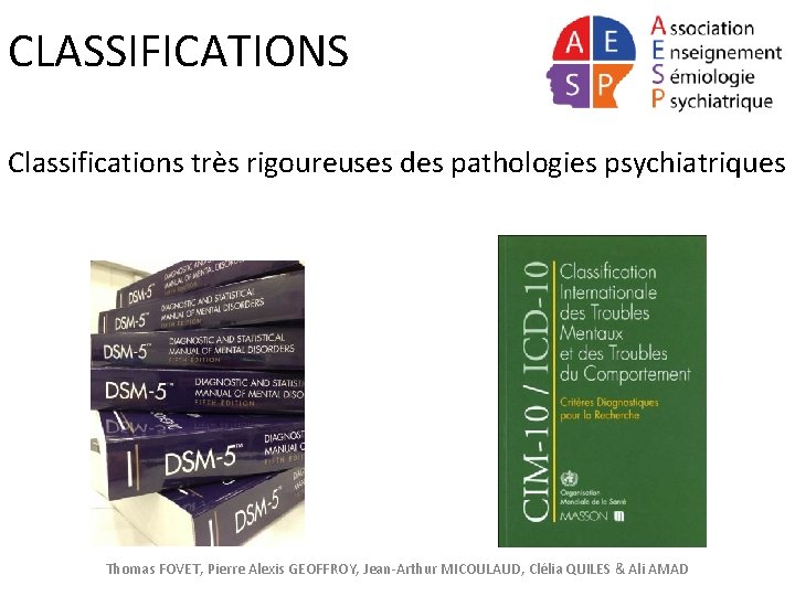 CLASSIFICATIONS Classifications très rigoureuses des pathologies psychiatriques Thomas FOVET, Pierre Alexis GEOFFROY, Jean-Arthur MICOULAUD,