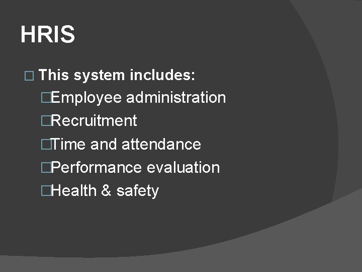 HRIS � This system includes: �Employee administration �Recruitment �Time and attendance �Performance evaluation �Health