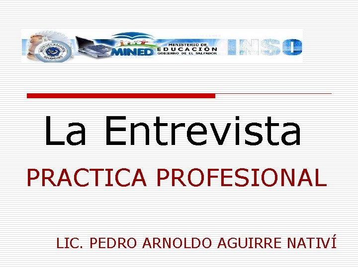 La Entrevista PRACTICA PROFESIONAL LIC. PEDRO ARNOLDO AGUIRRE NATIVÍ La Entrevista PRACTICA PROFESIONAL LIC. PEDRO ARNOLDO AGUIRRE NATIVÍ