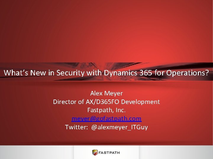 What’s New in Security with Dynamics 365 for Operations? Alex Meyer Director of AX/D