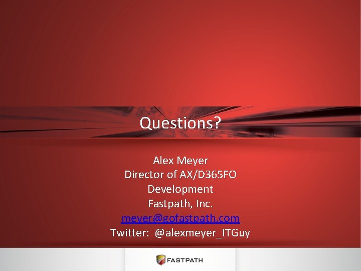 Questions? Alex Meyer Director of AX/D 365 FO Development Fastpath, Inc. meyer@gofastpath. com Twitter: