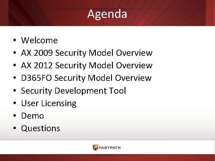Agenda • • Welcome AX 2009 Security Model Overview AX 2012 Security Model Overview