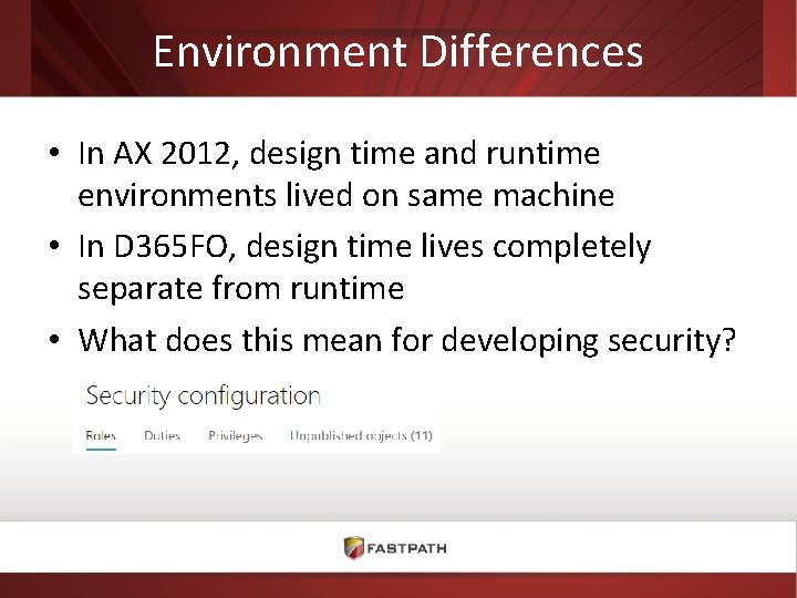Environment Differences • In AX 2012, design time and runtime environments lived on same