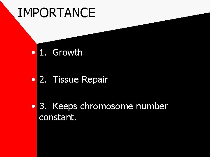 IMPORTANCE • 1. Growth • 2. Tissue Repair • 3. Keeps chromosome number constant.