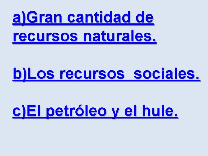 a)Gran cantidad de recursos naturales. b)Los recursos sociales. c)El petróleo y el hule. 