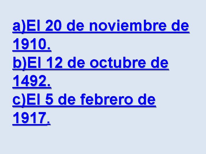 a)El 20 de noviembre de 1910. b)El 12 de octubre de 1492. c)El 5