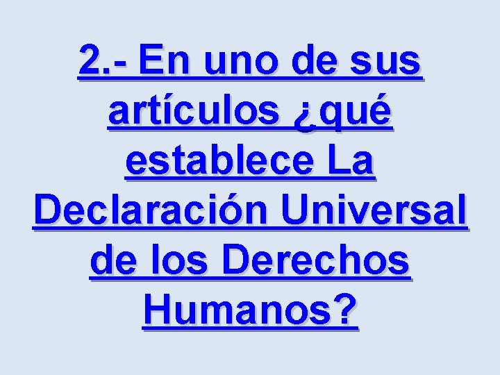 2. - En uno de sus artículos ¿qué establece La Declaración Universal de los