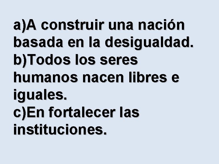 a)A construir una nación basada en la desigualdad. b)Todos los seres humanos nacen libres