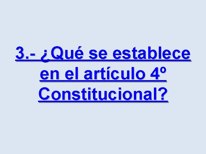 3. - ¿Qué se establece en el artículo 4º Constitucional? 