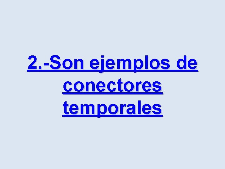 2. -Son ejemplos de conectores temporales 