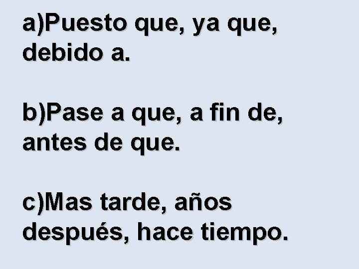 a)Puesto que, ya que, debido a. b)Pase a que, a fin de, antes de