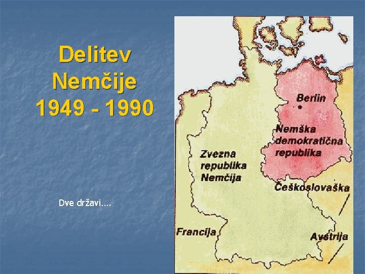 Delitev Nemčije 1949 - 1990 Dve državi…. 