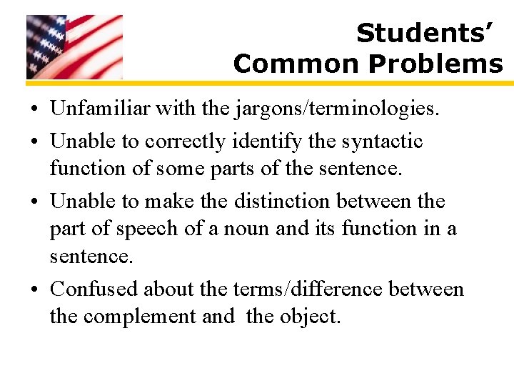 Students’ Common Problems • Unfamiliar with the jargons/terminologies. • Unable to correctly identify the Students’ Common Problems • Unfamiliar with the jargons/terminologies. • Unable to correctly identify the