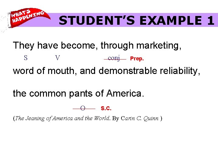 STUDENT’S EXAMPLE 1 They have become, through marketing, S V conj Prep. word of STUDENT’S EXAMPLE 1 They have become, through marketing, S V conj Prep. word of