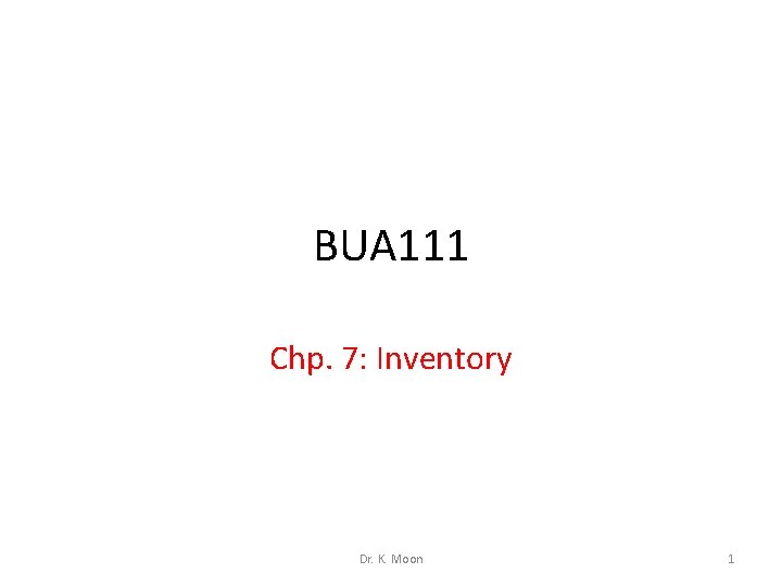 BUA 111 Chp. 7: Inventory Dr. K. Moon 1 