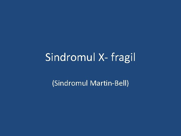 Sindromul X- fragil (Sindromul Martin-Bell) 