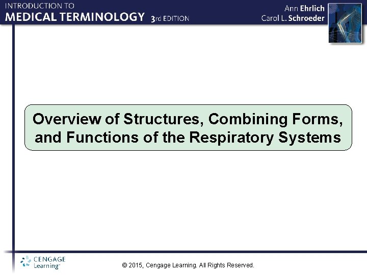 Overview of Structures, Combining Forms, and Functions of the Respiratory Systems © 2015, Cengage