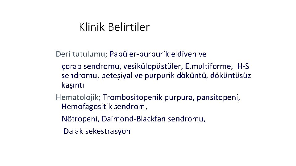 Klinik Belirtiler Deri tutulumu; Papüler-purpurik eldiven ve çorap sendromu, vesikülopüstüler, E. multiforme, H-S sendromu,