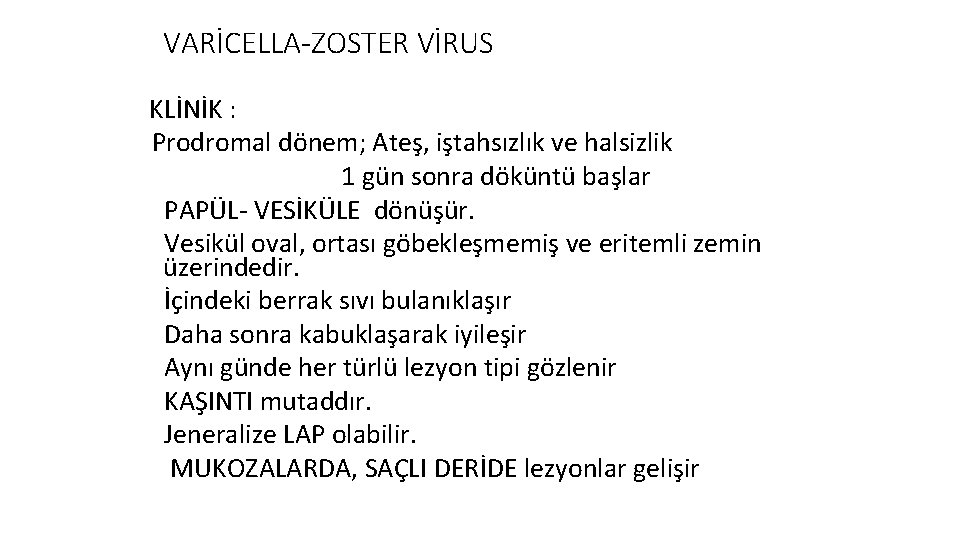 VARİCELLA-ZOSTER VİRUS KLİNİK : Prodromal dönem; Ateş, iştahsızlık ve halsizlik 1 gün sonra döküntü