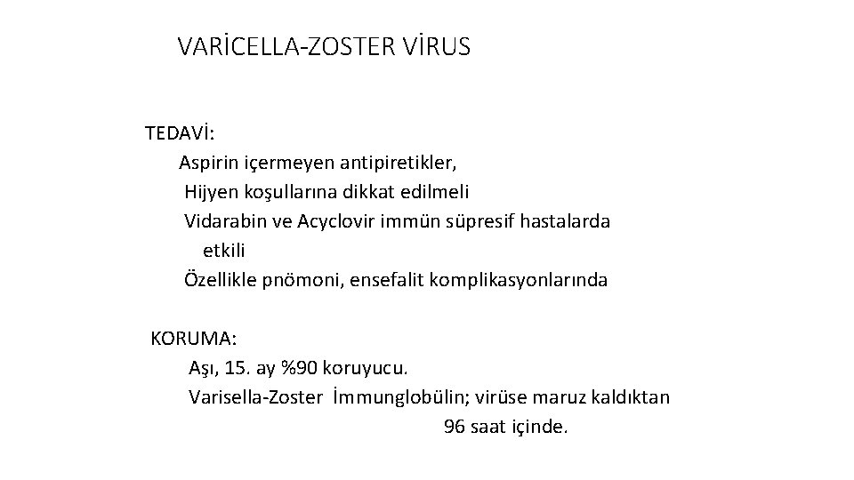 VARİCELLA-ZOSTER VİRUS TEDAVİ: Aspirin içermeyen antipiretikler, Hijyen koşullarına dikkat edilmeli Vidarabin ve Acyclovir immün