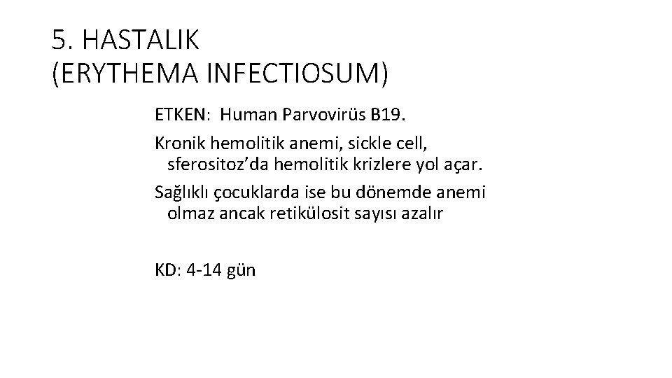 5. HASTALIK (ERYTHEMA INFECTIOSUM) ETKEN: Human Parvovirüs B 19. Kronik hemolitik anemi, sickle cell,