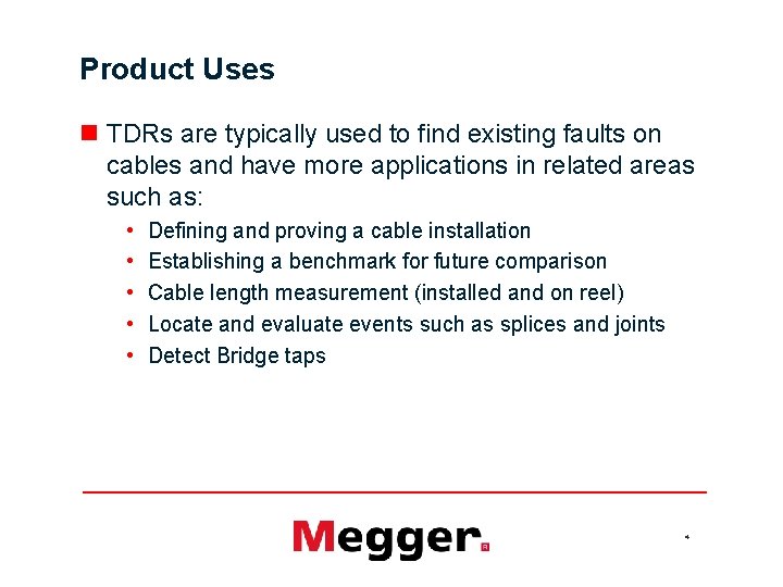 Product Uses n TDRs are typically used to find existing faults on cables and