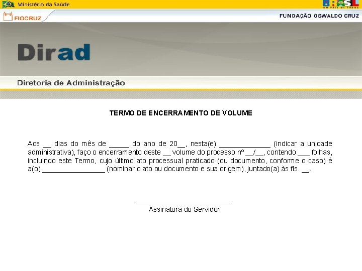 TERMO DE ENCERRAMENTO DE VOLUME Aos __ dias do mês de _____ do ano TERMO DE ENCERRAMENTO DE VOLUME Aos __ dias do mês de _____ do ano
