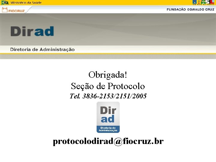 Obrigada! Seção de Protocolo Tel. 3836 -2153/2151/2005 protocolodirad@fiocruz. br Obrigada! Seção de Protocolo Tel. 3836 -2153/2151/2005 protocolodirad@fiocruz. br