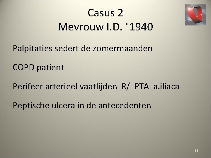 Casus 2 Mevrouw I. D. ° 1940 Palpitaties sedert de zomermaanden COPD patient Perifeer