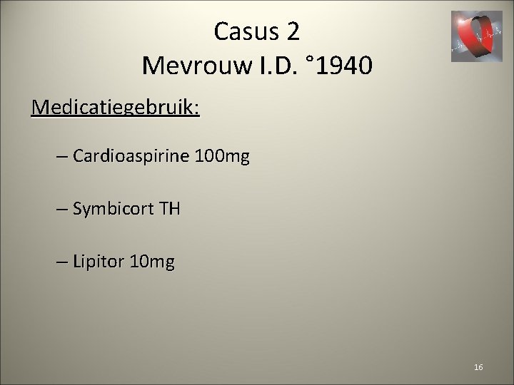 Casus 2 Mevrouw I. D. ° 1940 Medicatiegebruik: – Cardioaspirine 100 mg – Symbicort