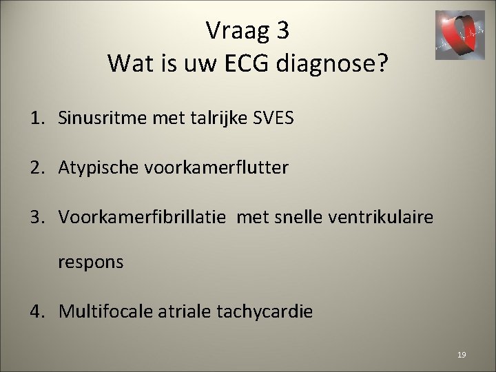 Vraag 3 Wat is uw ECG diagnose? 1. Sinusritme met talrijke SVES 2. Atypische