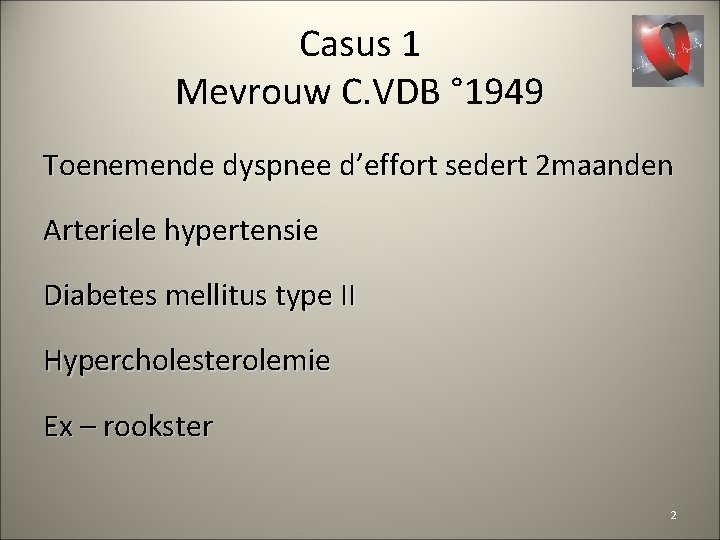 Casus 1 Mevrouw C. VDB ° 1949 Toenemende dyspnee d’effort sedert 2 maanden Arteriele