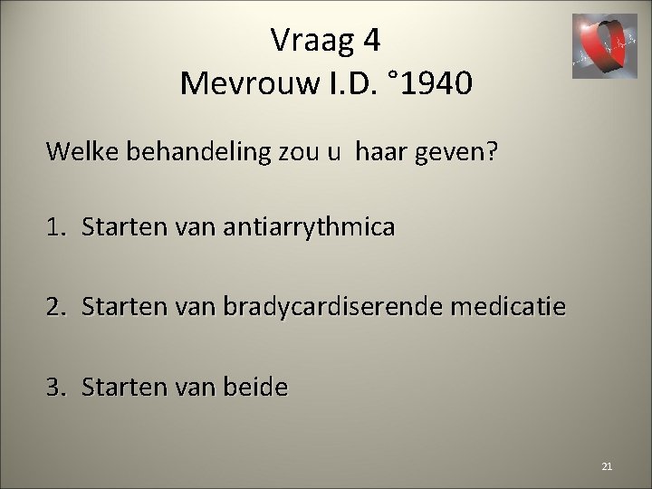 Vraag 4 Mevrouw I. D. ° 1940 Welke behandeling zou u haar geven? 1.