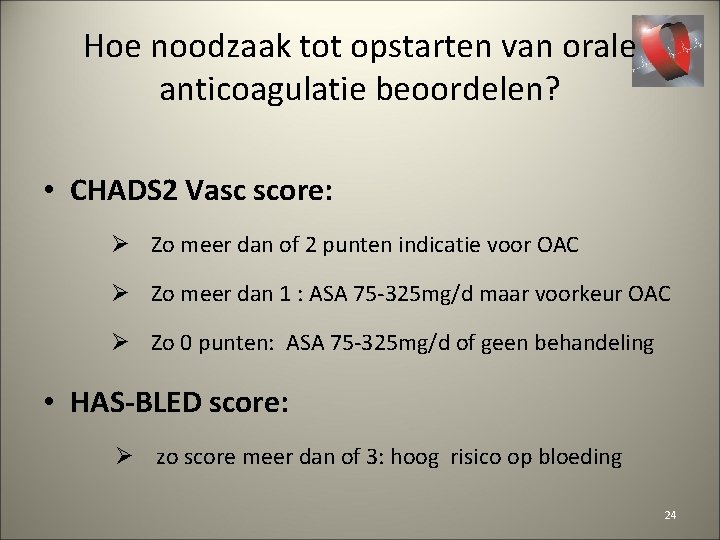 Hoe noodzaak tot opstarten van orale anticoagulatie beoordelen? • CHADS 2 Vasc score: Ø