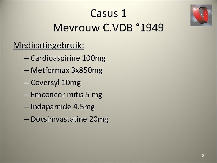 Casus 1 Mevrouw C. VDB ° 1949 Medicatiegebruik: – Cardioaspirine 100 mg – Metformax