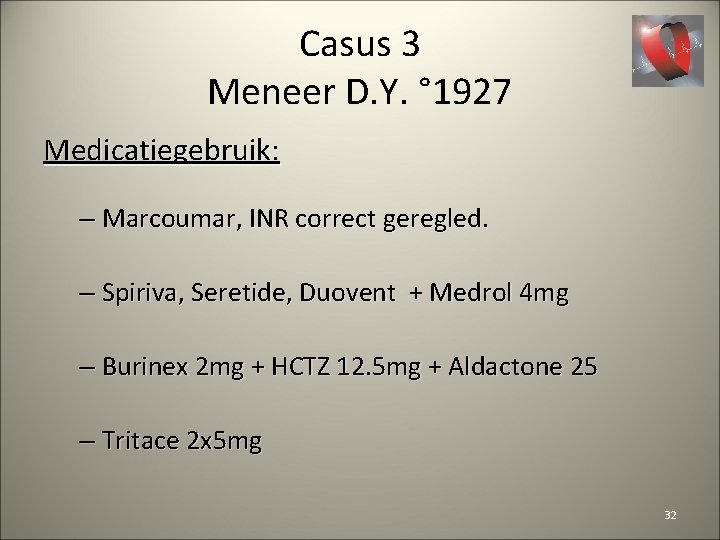 Casus 3 Meneer D. Y. ° 1927 Medicatiegebruik: – Marcoumar, INR correct geregled. –