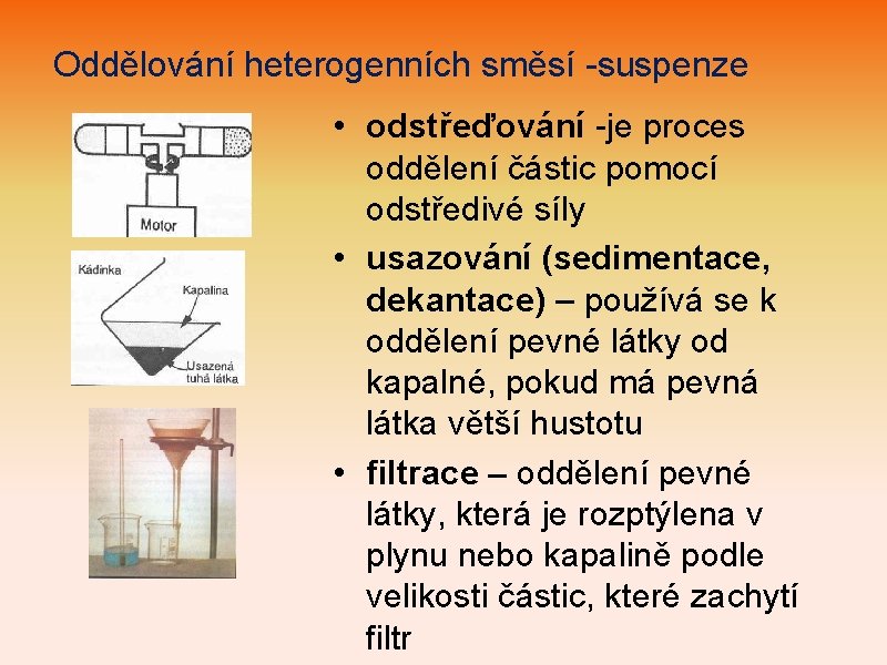 Oddělování heterogenních směsí -suspenze • odstřeďování -je proces oddělení částic pomocí odstředivé síly •